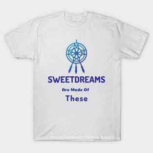 SweetDreams Are Made Of These T-Shirt